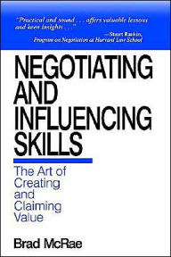 Title: Negotiating and Influencing Skills: The Art of Creating and Claiming Value / Edition 1, Author: Brad McRae