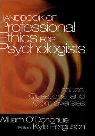 Title: Handbook of Professional Ethics for Psychologists: Issues, Questions, and Controversies / Edition 1, Author: William T. O'Donohue