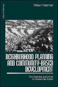 Title: Neighborhood Planning and Community-Based Development: The Potential and Limits of Grassroots Action / Edition 1, Author: William Peterman