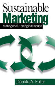 Title: Sustainable Marketing: Managerial - Ecological Issues / Edition 1, Author: Donald A. Fuller