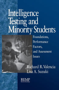 Title: Intelligence Testing and Minority Students: Foundations, Performance Factors, and Assessment Issues / Edition 1, Author: Richard R. Valencia