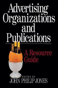 Title: Advertising Organizations and Publications: A Resource Guide / Edition 1, Author: John Philip Jones