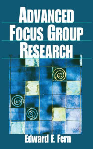 Title: Advanced Focus Group Research / Edition 1, Author: Edward F. Fern