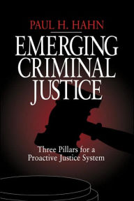 Title: Emerging Criminal Justice: Three Pillars for a Proactive Justice System, Author: Paul H. Hahn