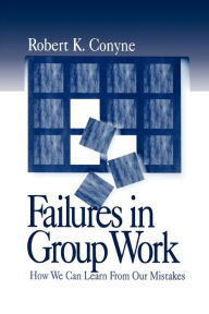 Title: Failures in Group Work: How We Can Learn from Our Mistakes / Edition 1, Author: Robert K. Conyne