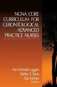 Title: NGNA Core Curriculum for Gerontological Advanced Practice Nurses / Edition 1, Author: Ann Schmidt Luggen