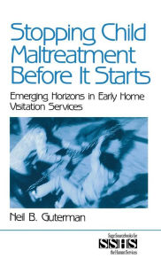 Title: Stopping Child Maltreatment Before it Starts: Emerging Horizons in Early Home Visitation Services / Edition 1, Author: Neil B. Guterman