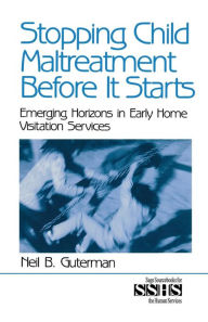 Title: Stopping Child Maltreatment Before it Starts: Emerging Horizons in Early Home Visitation Services / Edition 1, Author: Neil B. Guterman