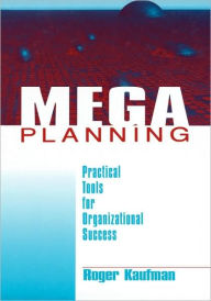 Title: Mega Planning: Practical Tools for Organizational Success / Edition 1, Author: Roger Kaufman