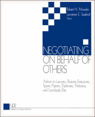 Title: Negotiating on Behalf of Others: Advice to Lawyers, Business Executives, Sports Agents, Diplomats, Politicians, and Everybody Else / Edition 1, Author: Robert H. Mnookin