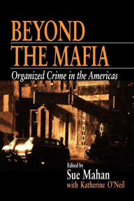 Title: Beyond the Mafia: Organized Crime in the Americas / Edition 1, Author: Sue Mahan