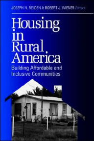Title: Housing in Rural America: Building Affordable and Inclusive Communities / Edition 1, Author: Joseph N. Belden