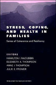 Title: Stress, Coping, and Health in Families: Sense of Coherence and Resiliency / Edition 1, Author: Hamilton Ii McCubbin