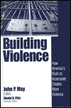 Title: Building Violence: How America's Rush To Incarcerate Creates More Violence / Edition 1, Author: John P. May