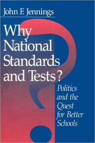 Title: Why National Standards and Tests?: Politics and the Quest for Better Schools / Edition 1, Author: John F. Jennings