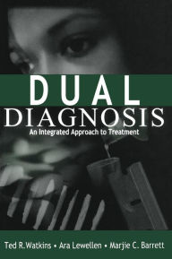 Title: Dual Diagnosis: An Integrated Approach to Treatment / Edition 1, Author: Ted R. Watkins