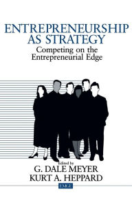 Title: Entrepreneurship as Strategy: Competing on the Entrepreneurial Edge / Edition 1, Author: G. Dale Meyer