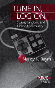 Title: Tune In, Log On: Soaps, Fandom, and Online Community / Edition 1, Author: Nancy K. Baym