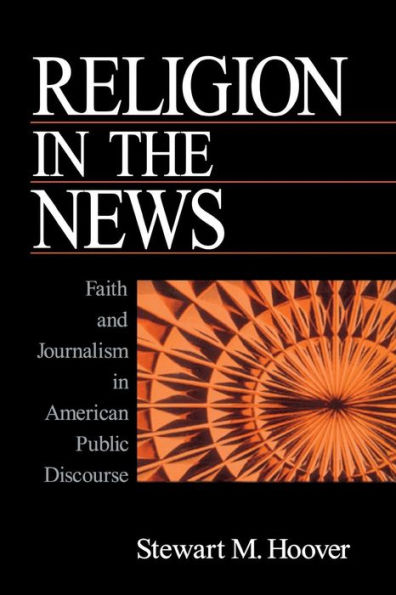 Religion in the News: Faith and Journalism in American Public Discourse / Edition 1