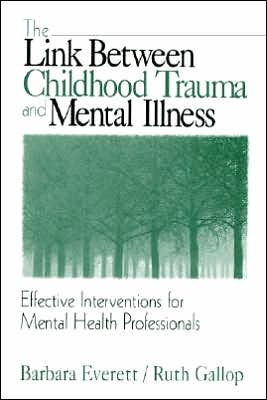 The Link Between Childhood Trauma and Mental Illness: Effective Interventions for Mental Health Professionals / Edition 1