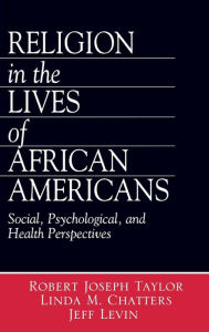 Title: Religion in the Lives of African Americans: Social, Psychological, and Health Perspectives / Edition 1, Author: Robert Joseph Taylor