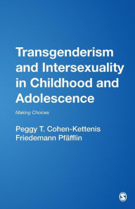 Title: Transgenderism and Intersexuality in Childhood and Adolescence: Making Choices / Edition 1, Author: Peggy T Cohen-Kettenis