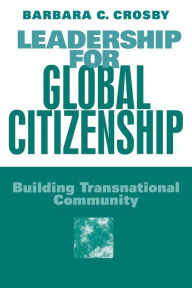 Title: Leadership For Global Citizenship: Building Transnational Community / Edition 1, Author: Barbara Crosby