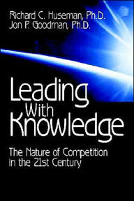 Title: Leading with Knowledge: The Nature of Competition in the 21st Century / Edition 1, Author: Richard C. Huseman