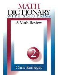 Title: Math Dictionary With Solutions: A Math Review / Edition 1, Author: Chris Kornegay