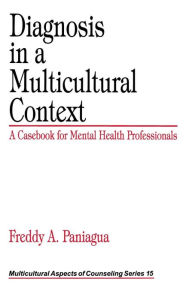 Title: Diagnosis in a Multicultural Context: A Casebook for Mental Health Professionals / Edition 1, Author: Freddy A. Paniagua