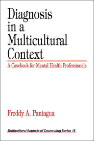 Title: Diagnosis in a Multicultural Context: A Casebook for Mental Health Professionals / Edition 1, Author: Freddy A. Paniagua