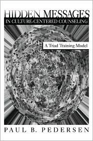 Title: Hidden Messages in Culture-Centered Counseling: A Triad Training Model / Edition 1, Author: Paul B. Pedersen