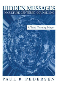 Title: Hidden Messages in Culture-Centered Counseling: A Triad Training Model, Author: Paul B. Pedersen