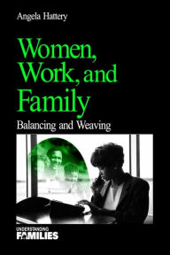 Title: Women, Work, and Families: Balancing and Weaving / Edition 1, Author: Angela J. Hattery