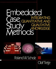 Title: Embedded Case Study Methods: Integrating Quantitative and Qualitative Knowledge / Edition 1, Author: Roland W. Scholz