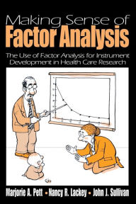 Title: Making Sense of Factor Analysis: The Use of Factor Analysis for Instrument Development in Health Care Research / Edition 1, Author: Marjorie (Marg) A. Pett