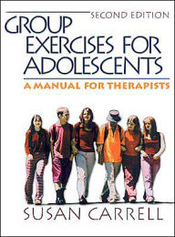 Title: Group Exercises for Adolescents: A Manual for Therapists / Edition 2, Author: Susan E. Carrell