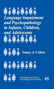 Title: Language Impairment and Psychopathology in Infants, Children, and Adolescents / Edition 1, Author: Nancy J. Cohen