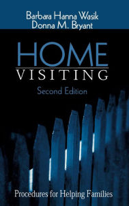 Title: Home Visiting: Procedures for Helping Families / Edition 2, Author: Barbara Hanna Wasik