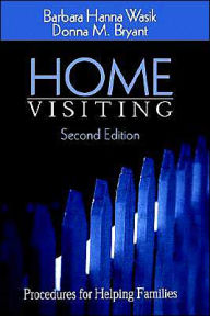 Title: Home Visiting: Procedures for Helping Families / Edition 2, Author: Barbara Hanna Wasik