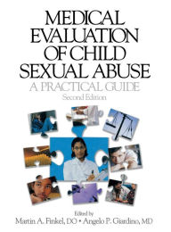 Title: Medical Evaluation of Child Sexual Abuse: A Practical Guide / Edition 2, Author: Martin A. Finkel