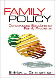 Title: Family Policy: Constructed Solutions to Family Problems / Edition 1, Author: Shirley L. Zimmerman