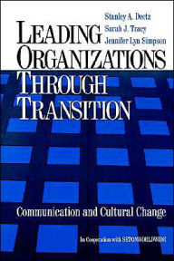 Title: Leading Organizations through Transition: Communication and Cultural Change / Edition 1, Author: Stanley Deetz