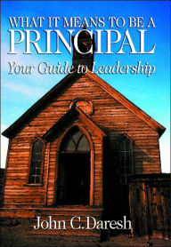 Title: What It Means to Be a Principal: Your Guide to Leadership / Edition 1, Author: John C. Daresh