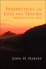 Title: Perspectives on Loss and Trauma: Assaults on the Self / Edition 1, Author: John Harvey