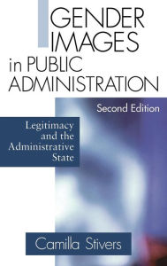 Title: Gender Images in Public Administration: Legitimacy and the Administrative State, Author: Camilla M. Stivers