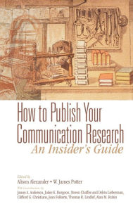 Title: How to Publish Your Communication Research: An Insider's Guide, Author: Alison F. Alexander