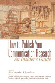 Title: How to Publish Your Communication Research: An Insider's Guide / Edition 1, Author: Alison F. Alexander