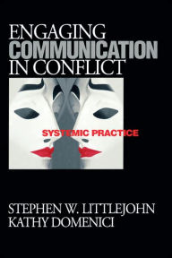 Title: Engaging Communication in Conflict: Systemic Practice / Edition 1, Author: Stephen W. Littlejohn