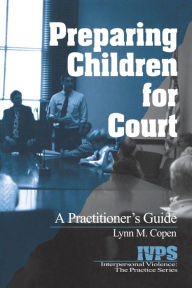 Title: Preparing Children for Court: A Practitioner's Guide (Interpersonal Violence: The Practice Series), Author: Lynn Copen